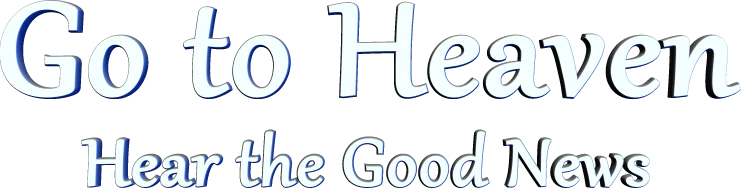 header image of title saying Go To Heaven, hear the good news